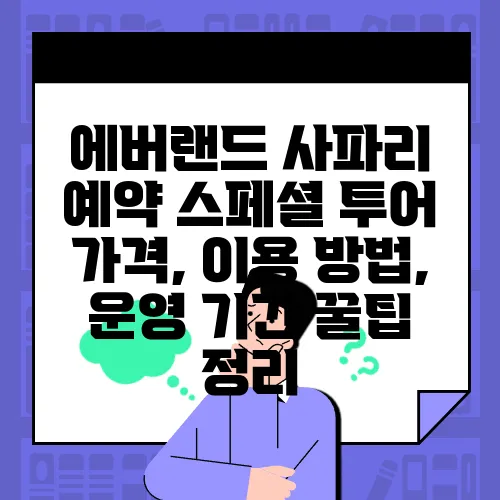 에버랜드 사파리 예약 스페셜 투어 가격, 이용 방법, 운영 기간 꿀팁 정리