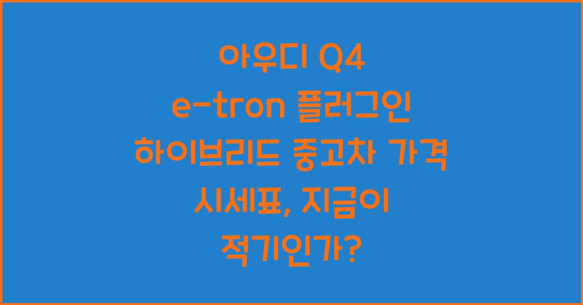 아우디 Q4 e-tron 플러그인 하이브리드 중고차 가격 시세표
