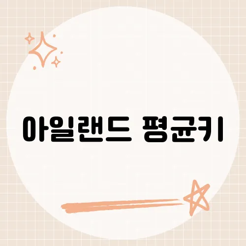 아일랜드 평균키, 유럽인들과 비교해보니​