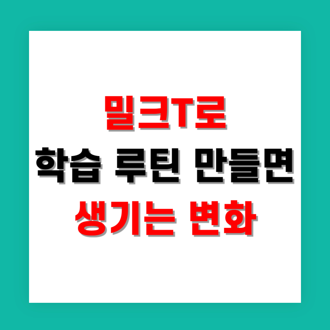 밀크T로 학습 루틴 만들면 성적 변화가 생기는 이유