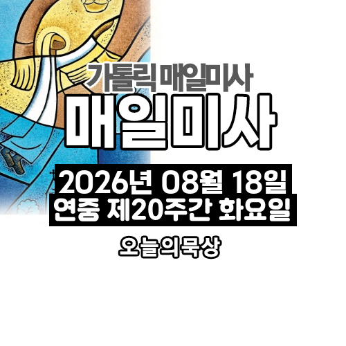 2026년 8월 18일 매일미사 연중 제20주간 화요일 오늘의 묵상