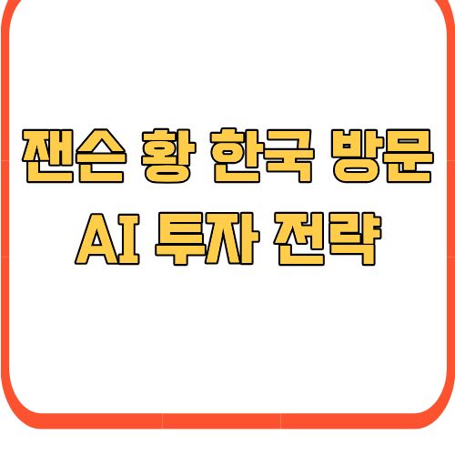 잰슨 황 한국 방문 - AI 투자 전략