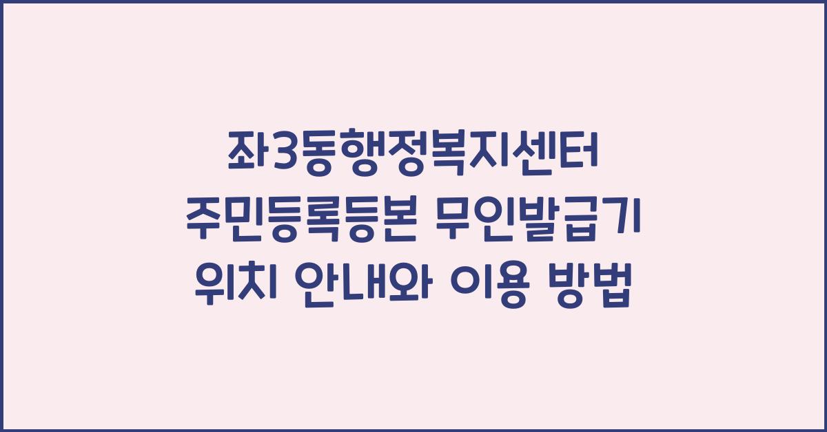 좌3동행정복지센터 주민등록등본 무인발급기 위치