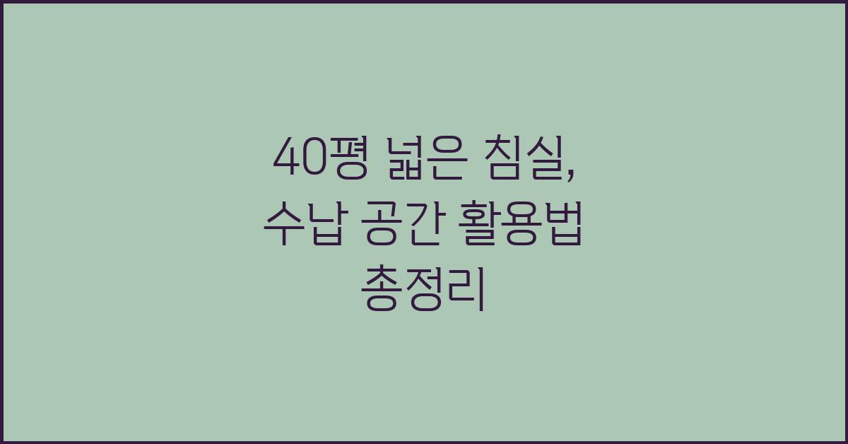 40평 넓은 침실, 효과적인 수납 공간 만들기