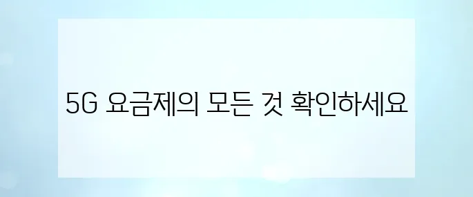 5G 요금제 비교 완벽 정리: 무제한 데이터와 로밍 혜택을 포함한 모든 정보 확인하세요!