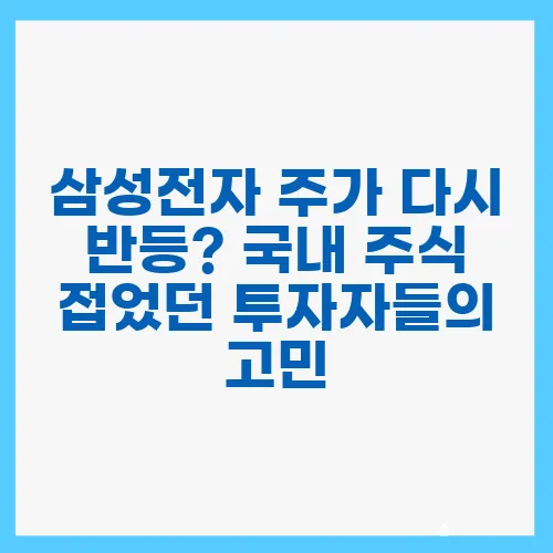 삼성전자 주가 다시 반등? 국내 주식 접었던 투자자들의 고민