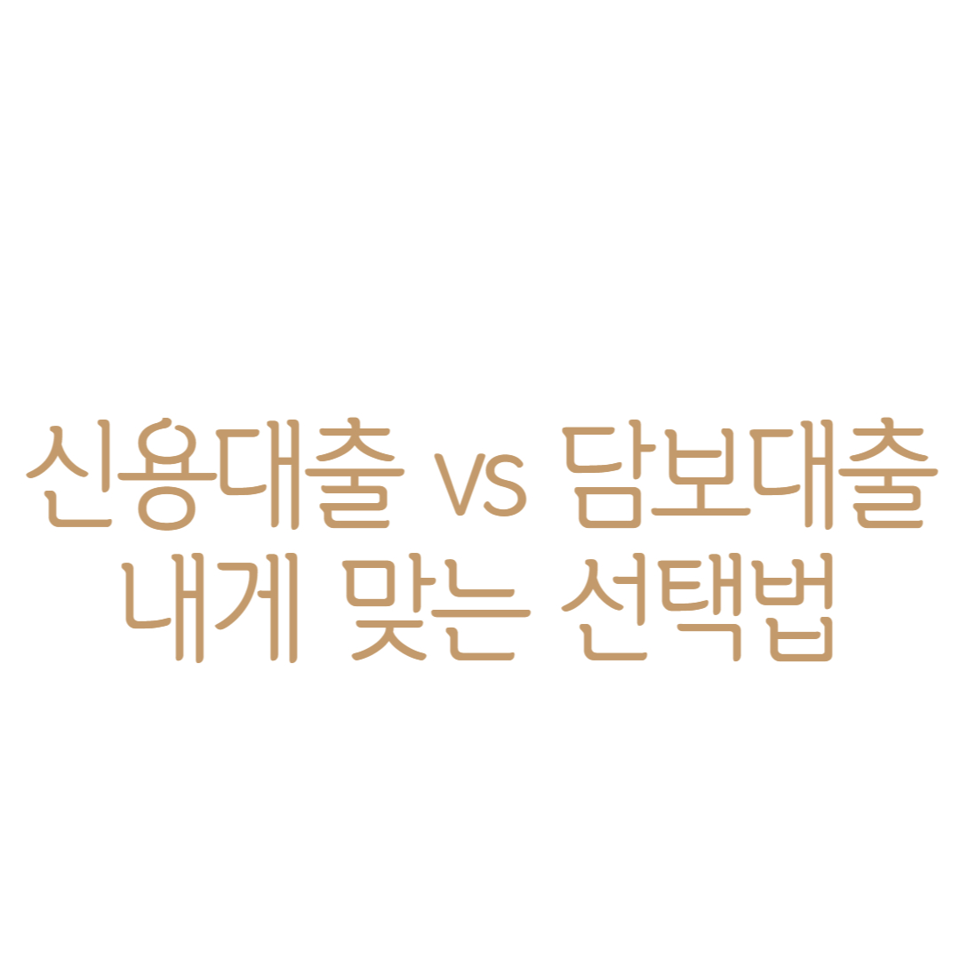 신용대출 vs 담보대출: 내게 맞는 선택법
