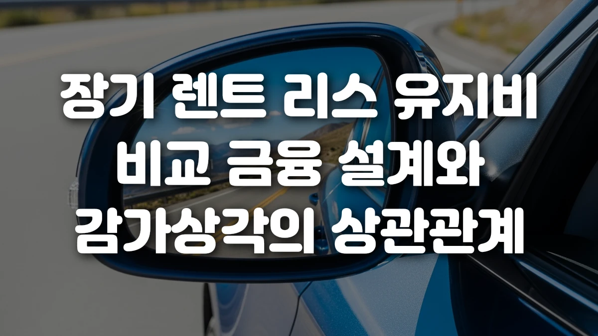 장기 렌트 리스 유지비 비교 금융 설계와 감가상각의 상관관계