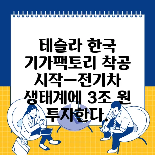 테슬라 한국 기가팩토리 착공 시작—전기차 생태계에 3조 원 투자한다.