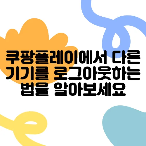 쿠팡플레이에서 다른 기기를 로그아웃하는 법을 알아보세요