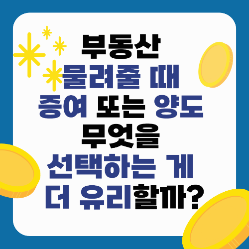 부동산 물려줄 때 증여 또는 양도 무엇을 선택하는 게 더 유리할까?
