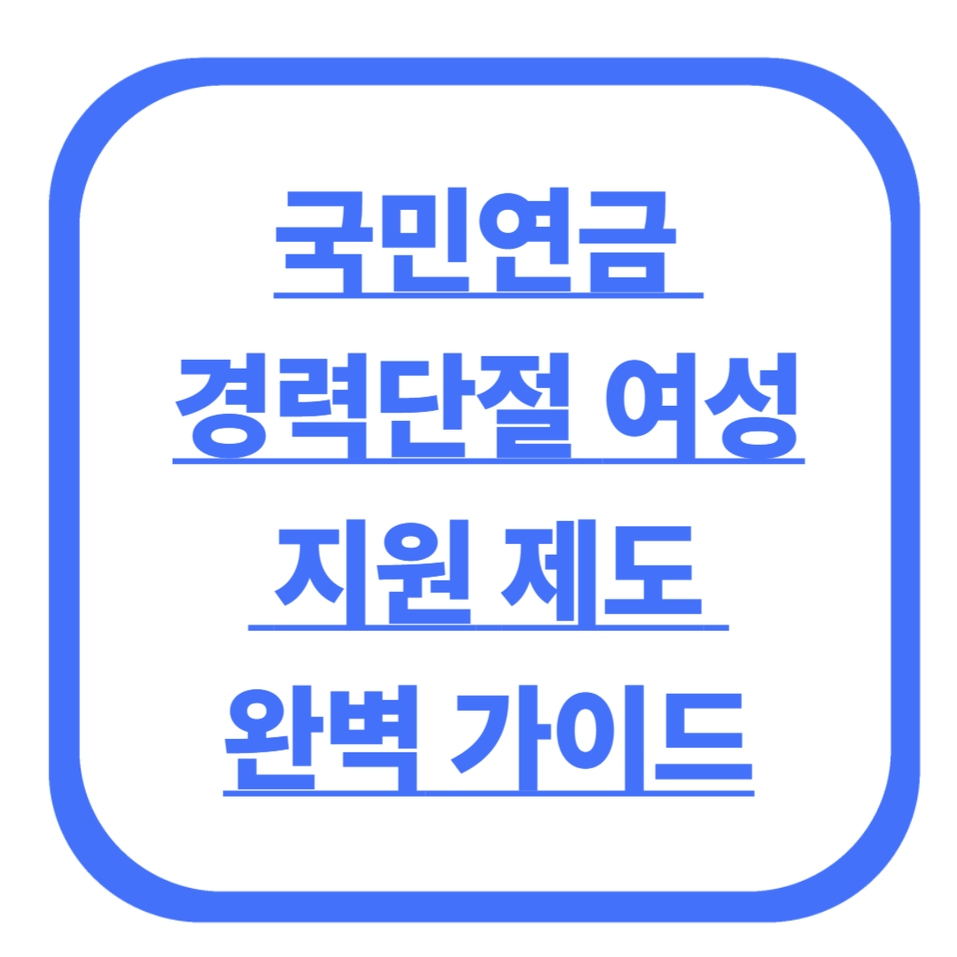국민연금 경력단절 여성 지원 제도 완벽 가이드