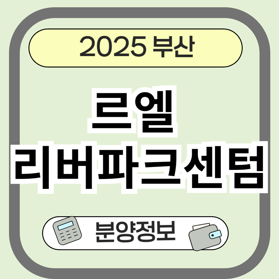 르엘 리버파크 센텀 완전 분석! 청약, 분양가, 위치까지 한눈에 정리