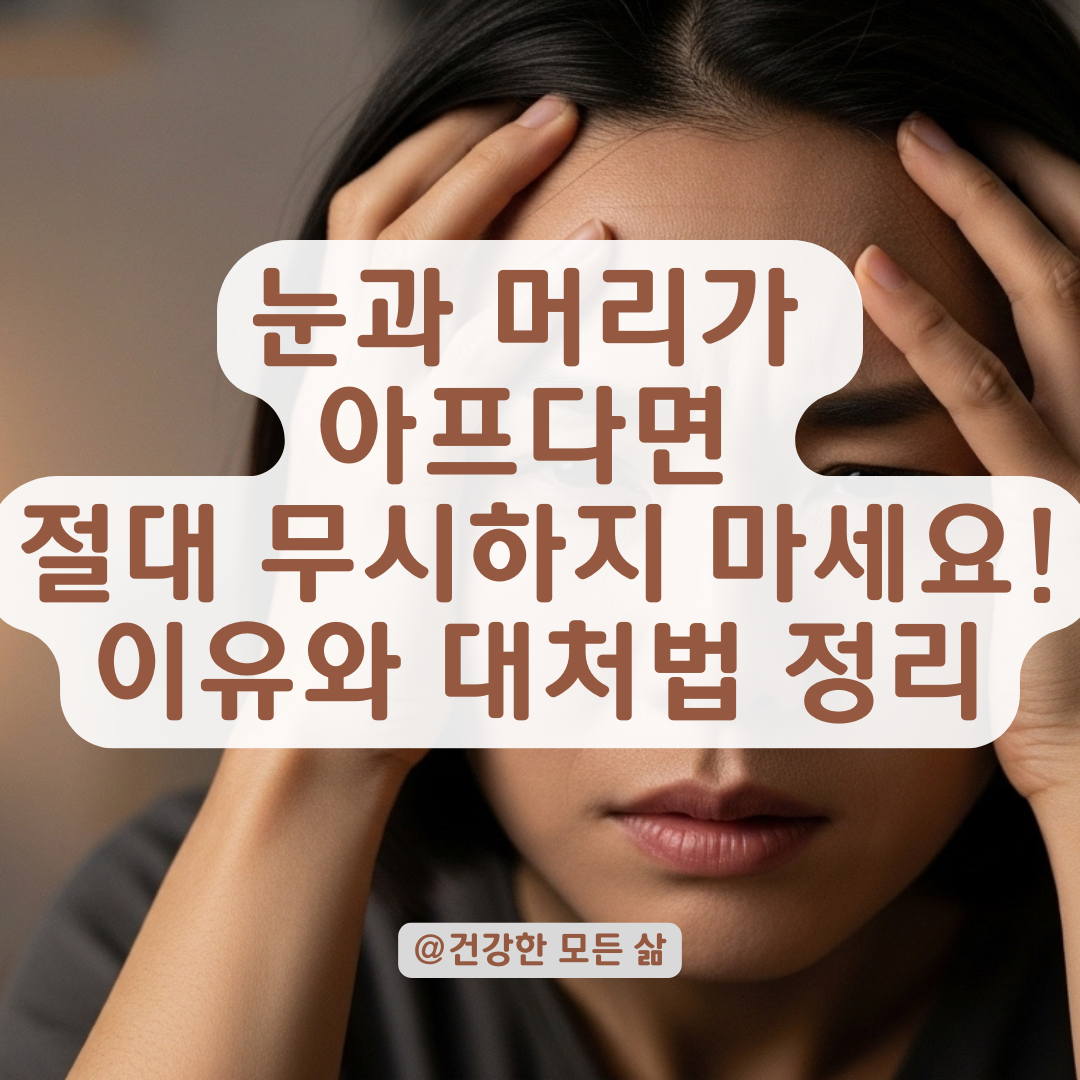 눈과 머리가 동시에 아프다면? 위험 신호로 꼭 확인해야 할 증상들.