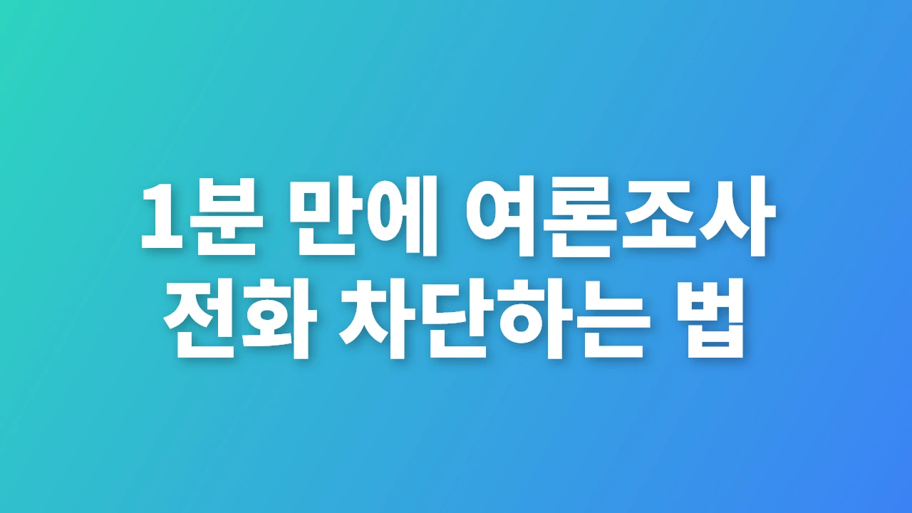 1분 만에 여론조사 전화 완벽 차단하는 법