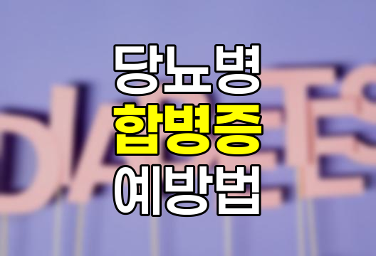 당뇨 합병증 종류 및 위험성 상세 분석 - 예방과 관리 방법