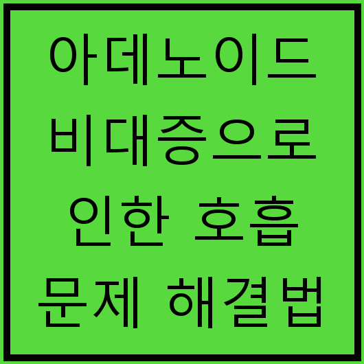아데노이드 비대증으로 인한 호흡 문제 해결법