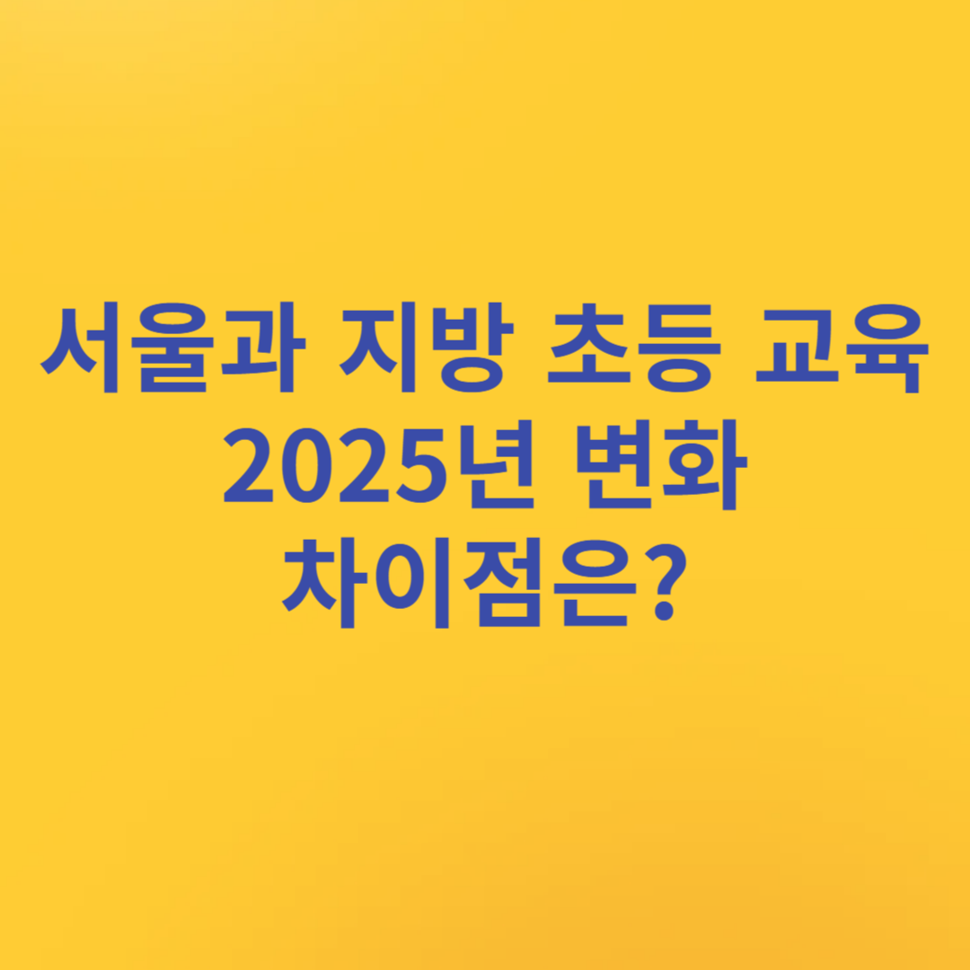 서울과 지방 초등 교육 2025년 변화 차이점 썸네일