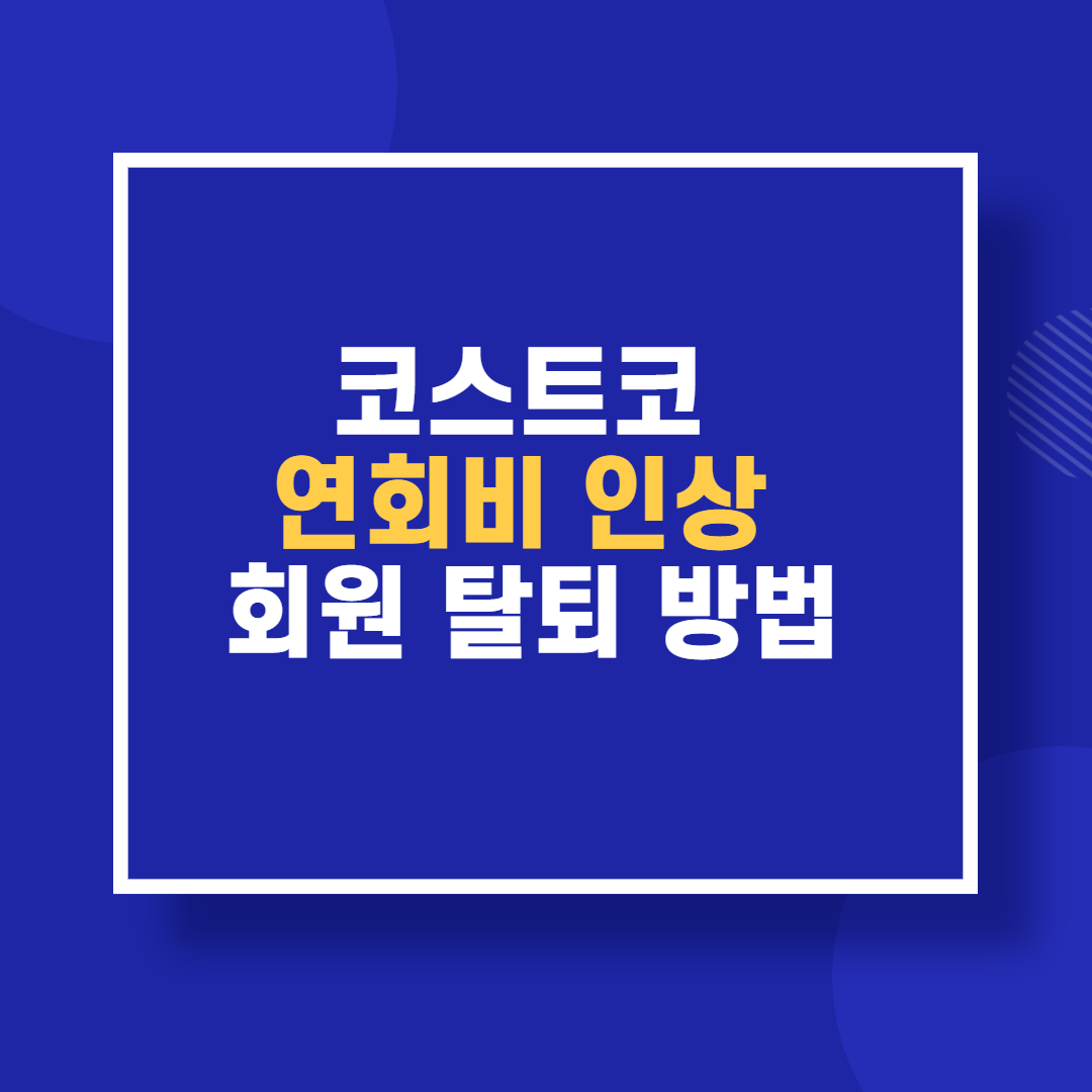 코스트코 연회비 인상 회원 탈퇴 방법