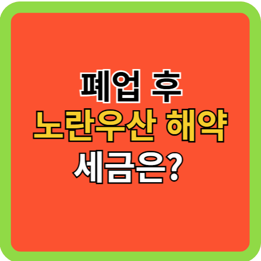 폐업 후 노란우산공제 해약 건보료와 세금은?