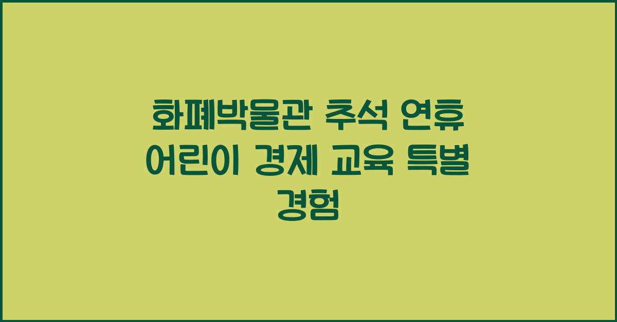 화폐박물관, 추석 연휴 어린이 경제 교육과 함께 즐기는 특별한 경험