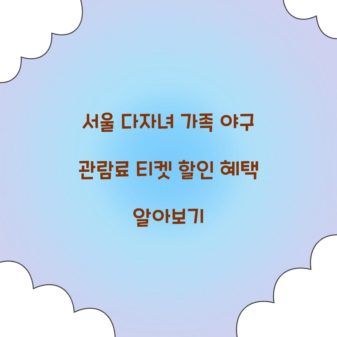 서울 다자녀 가족 야구 관람료 티켓 할인
