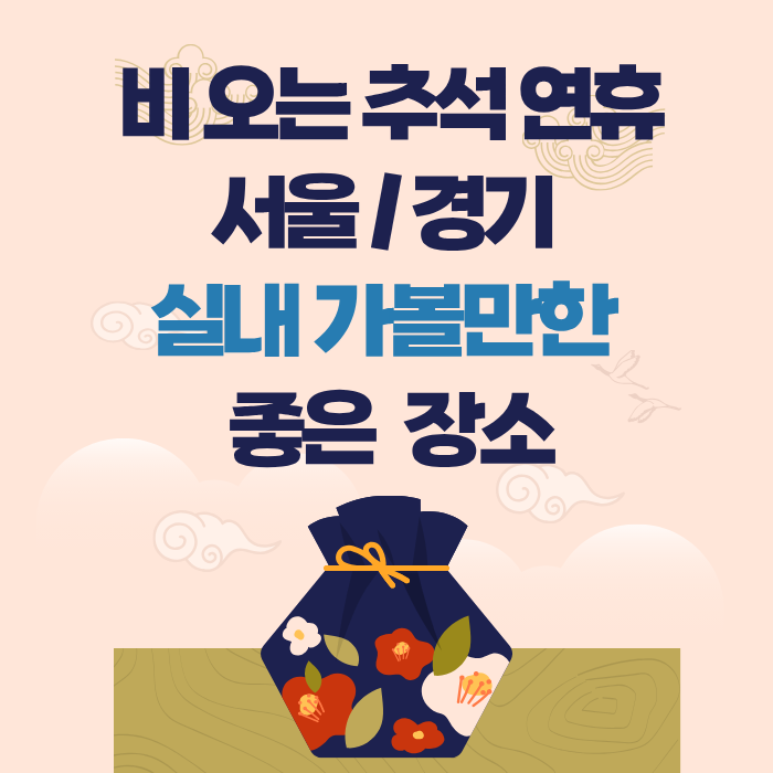 비 오는 추석 연휴 서울/경기 실내 가볼만한 좋은 장소