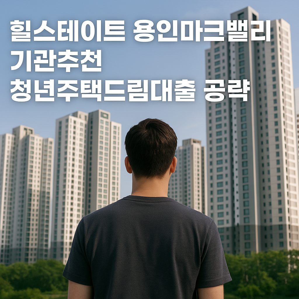 힐스테이트 용인마크밸리 단지를 바라보는 20대 청년의 뒷모습, 기관추천 특별공급과 청년주택드림대출 관련 이미지