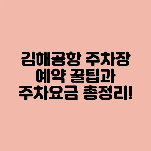 김해공항 주차장 예약 꿀팁과 주차요금 총정리!