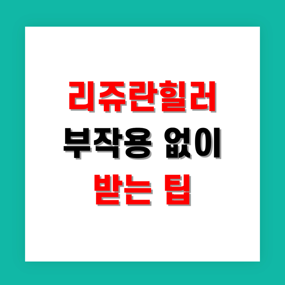 리쥬란힐러 부작용 없이 받는 팁