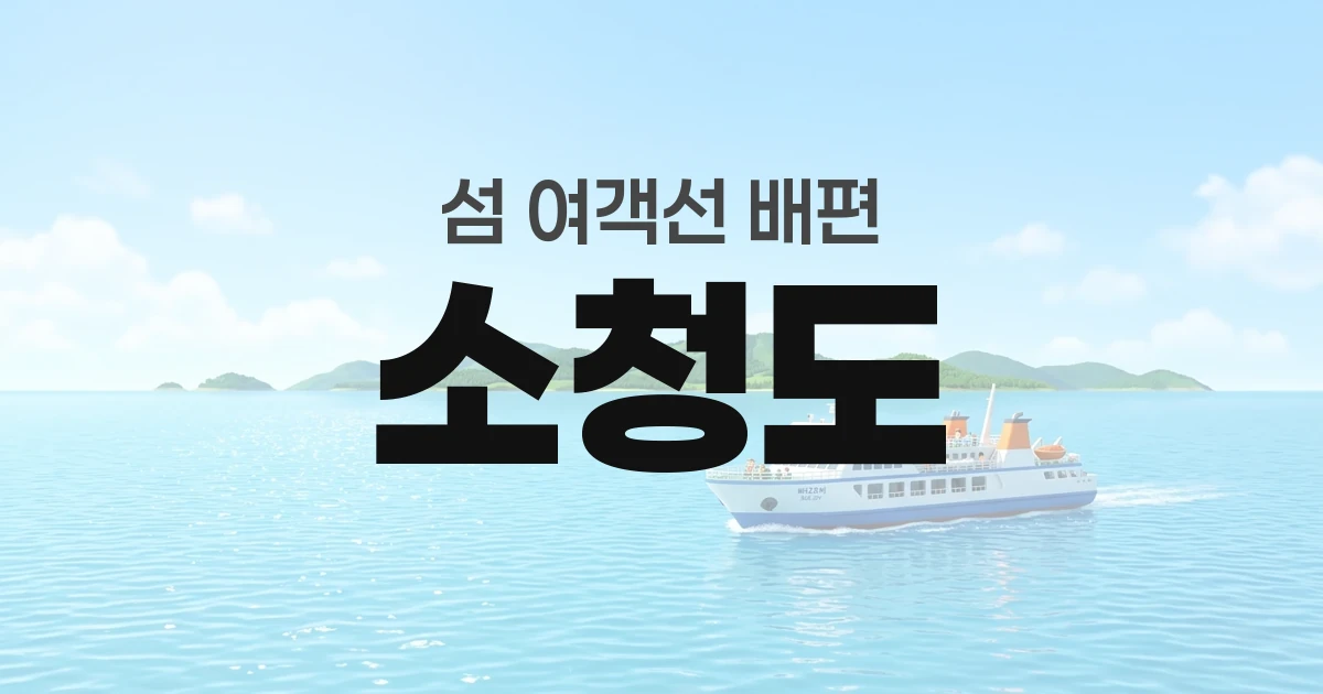 소청도 배편 정보 &mdash; 타는곳&middot;요금&middot;시간표&middot;차량선적&middot;예매