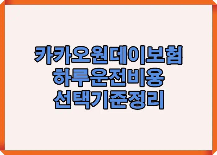 카카오 원데이 자동차보험 체험 후기에서 하루 운전 비용과 보장 선택 기준을 한눈에 정리한 대표 이미지