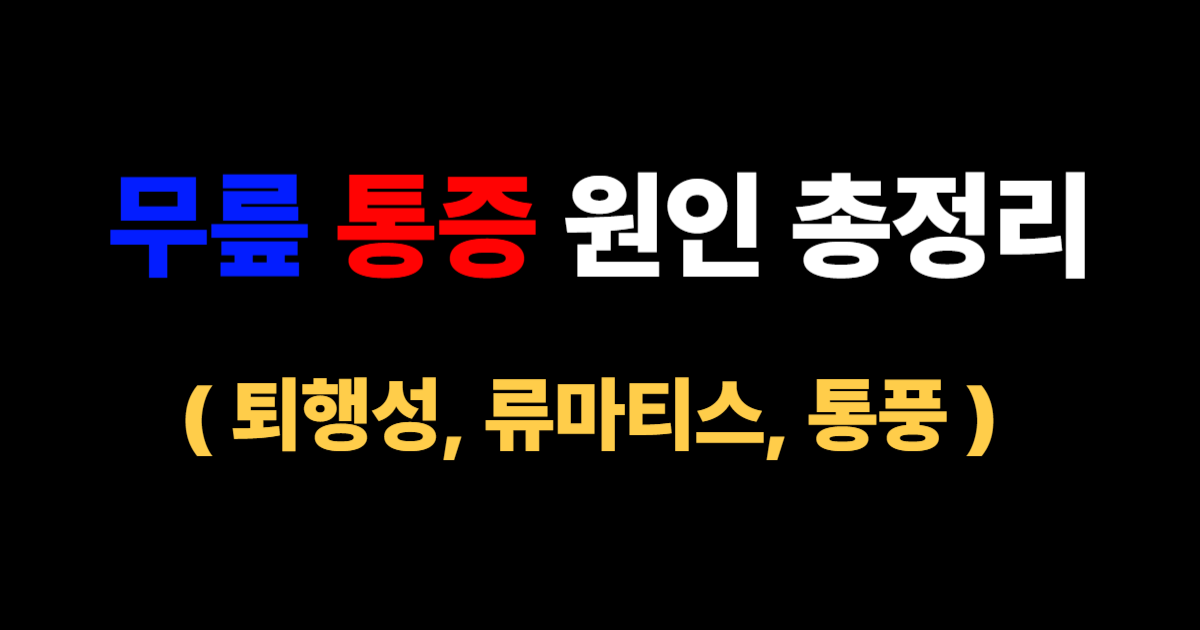 무릎 통증 원인 총정리 (퇴행성, 류마티스, 통풍)