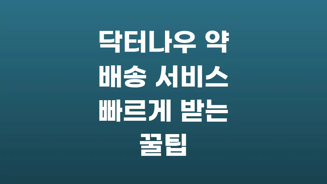 닥터나우 약 배송 서비스 빠르게 받는 꿀팁