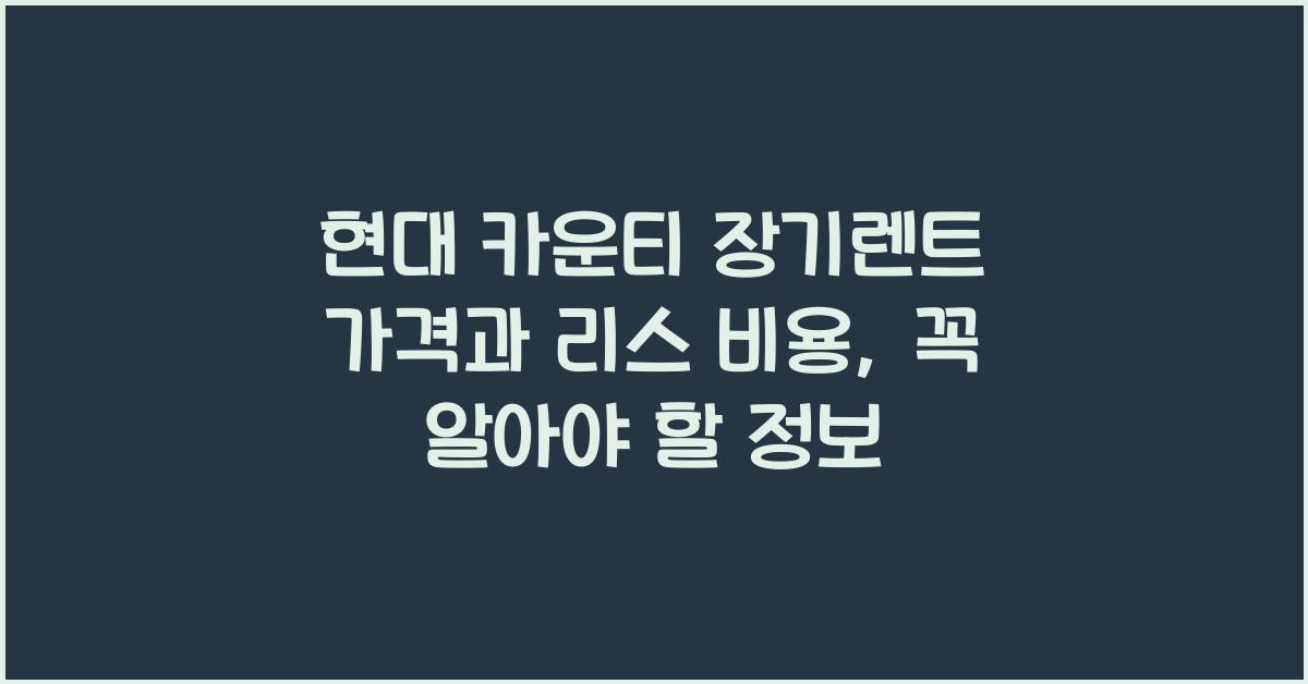 현대 카운티 장기렌트 가격, 리스 비용