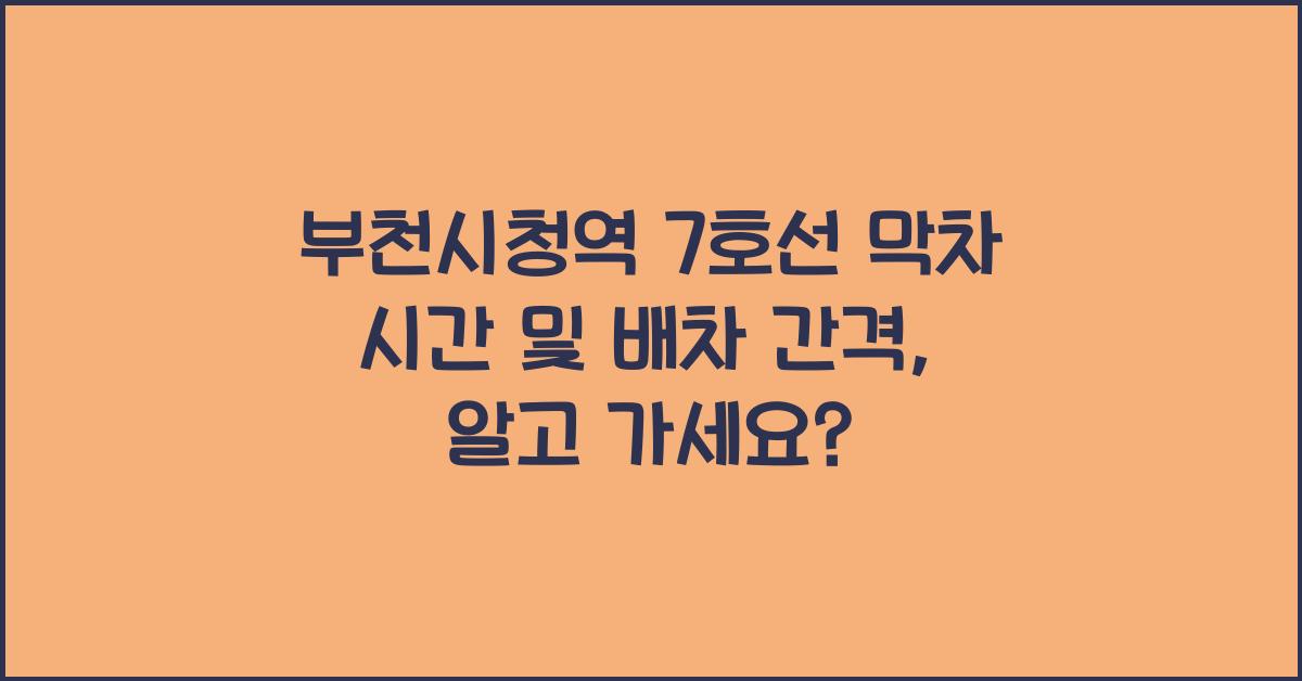 부천시청역 7호선 막차 시간 및 배차 간격