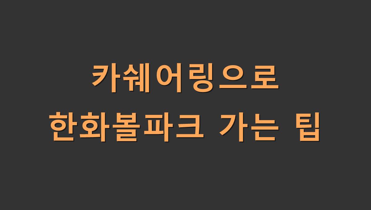 카쉐어링으로 한화볼파크 가는 팁