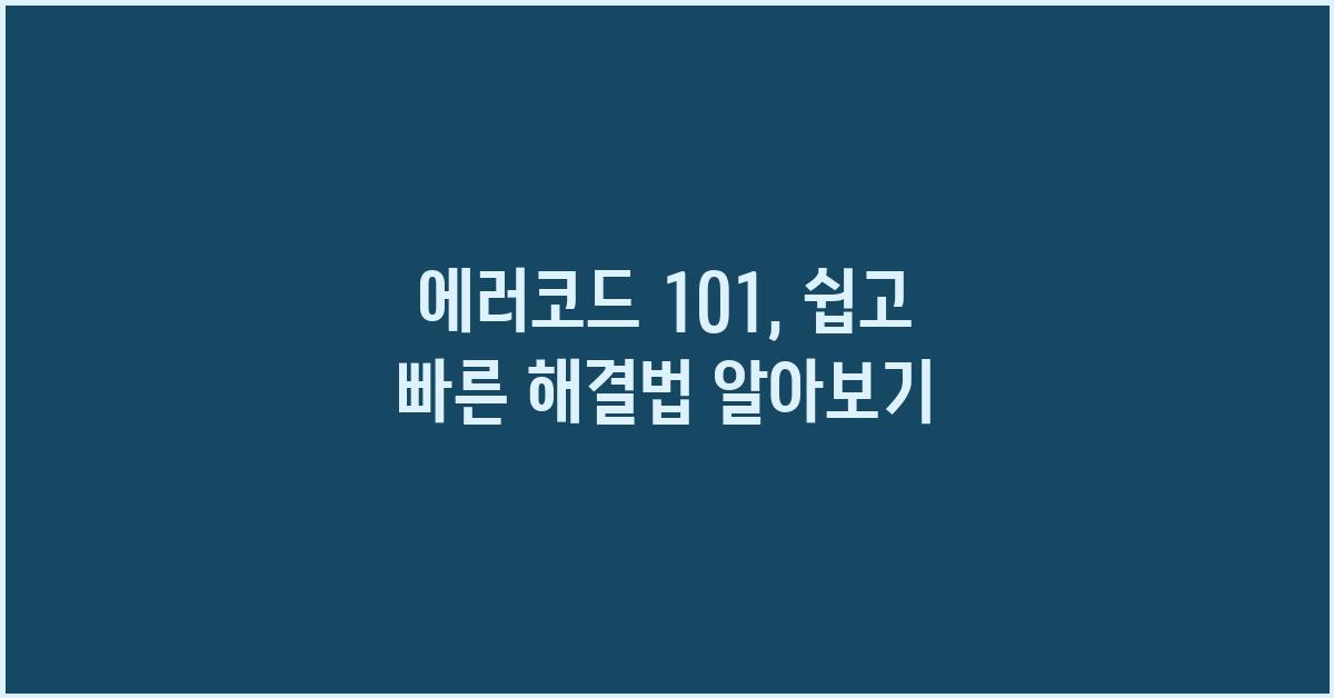 에러코드 101, 쉽고 빠른 해결법