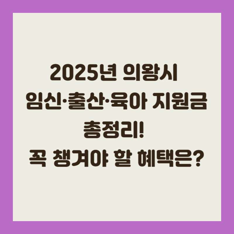 2025년 의왕시 임신·출산·육아 지원금 총정리! 꼭 챙겨야 할 혜택은?