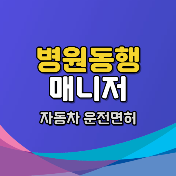 병원동행 매니저 자동차 운전면허 필수 여부를 알아봅니다.