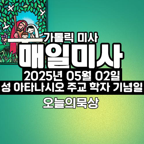 2025년 5월 2일 매일미사 성 아타나시오 주교 학자 기념일 오늘의 묵상