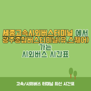 세종고속시외버스터미널에서 광주종합버스터미널(유_스퀘어) 가는 시외버스 시간표 최신정보