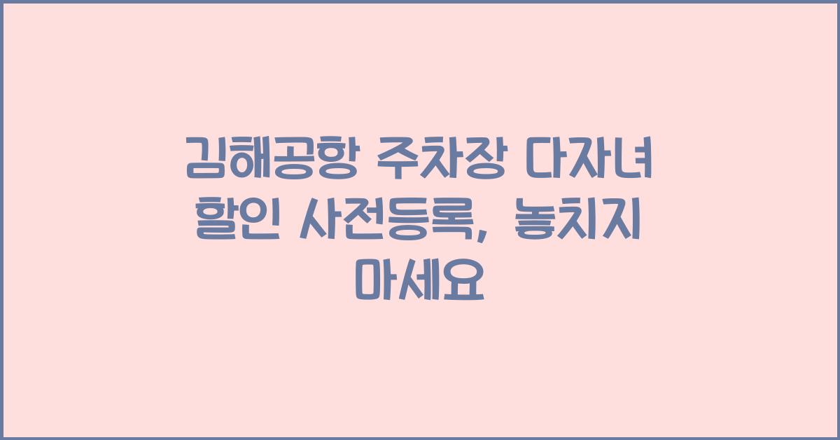 김해공항 주차장 다자녀 할인 사전등록
