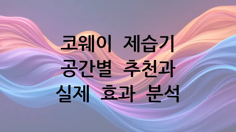 코웨이 제습기 공간별 추천과 실제 효과 분석