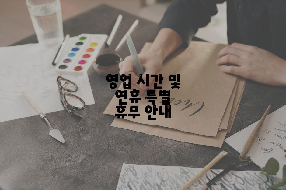 영업 시간 및 연휴 특별 휴무 안내