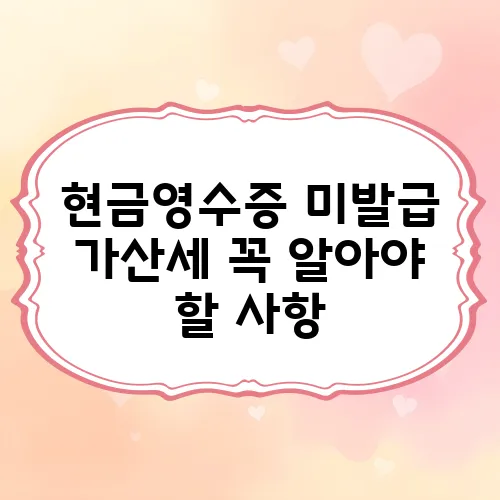 현금영수증 미발급 가산세 꼭 알아야 할 사항