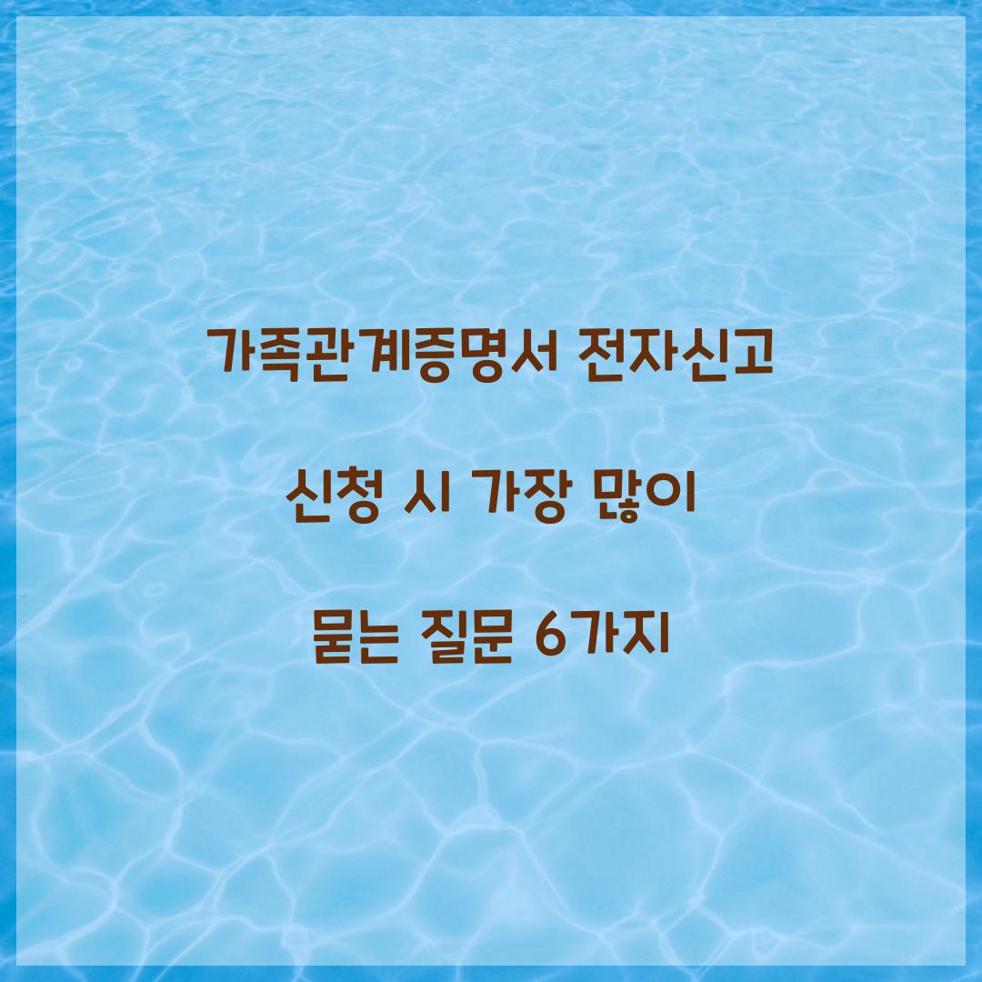 가족관계증명서 전자신고 신청 시 가장 많이 묻는 질문 6가지