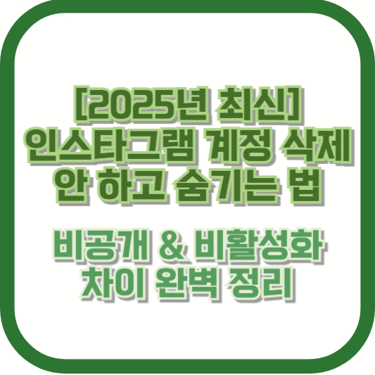 [2025년 최신] 인스타그램 계정 삭제 안 하고 숨기는 법 – 비공개 &amp; 비활성화 차이 완벽 정리