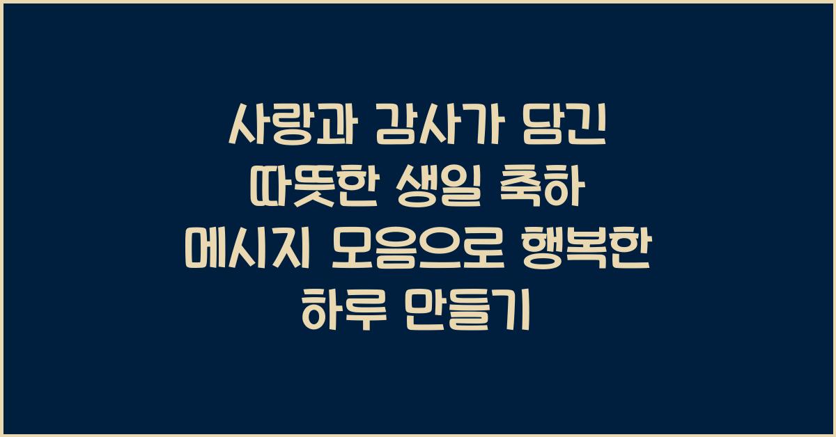 사랑과 감사가 담긴 따뜻한 생일 축하 메시지 모음