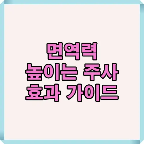2025년 면역력 높이는 주사별 효과, 성분, 부작용까지 한눈에 정리한 건강 인포그래픽 가이드